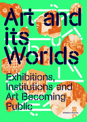 Art and its worlds : exhibitions, institutions and art becoming public /