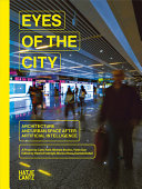 Eyes of the city : architecture and urban space after artificial intelligence : a project by Carlo Ratti, Michele Bonino, Yimin Sun /