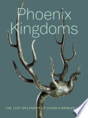Phoenix kingdoms : the last splendor of China's Bronze Age /