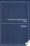 Numerical optimization 1984 : proceedings of the SIAM Conference on Numerical Optimization, Boulder, Colorado, June 12-14, 1984 /