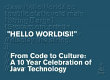 Hello world(s)!--from code to culture : a 10 year celebration of Java technology /
