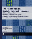 The handbook on socially interactive agents : 20 years of research on embodied conversational agents, intelligent virtual agents, and social robotics /
