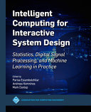 Intelligent computing for interactive system design : statistics, digital signal processing, and machine learning in practice /