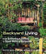 Backyard living : from gardening & grilling to stone walls & stargazing.