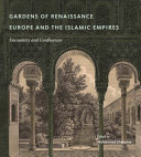 Gardens of Renaissance Europe and the Islamic empires : encounters and confluences /