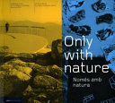Only with nature : catalogue of the III European Landscape Biennial 2003 : III Rosa Barba European Landscape Award = Només amb natura : catalèg de la III Biennal Europea de Paisatge 2003 : III Premi Europeu de Paisatge Rosa Barba.