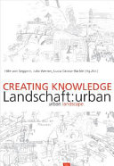 Creating knowledge : Innovationsstrategien im Entwerfen urbaner Landschaften = innovation strategies for designing urban landscapes /