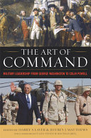 The art of command : military leadership from George Washington to Colin Powell /