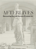 Afterlives : recovering the lost stories of looted art /