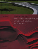 Moving horizons : the landscape architecture of Kathryn Gustafson and partners /