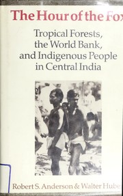 The hour of the fox : tropical forests, the World Bank, and indigenous people in Central India /