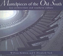 Mantelpieces of the old South : lost architecture and southern culture /