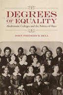 Degrees of equality : abolitionist colleges and the politics of race /