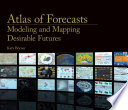 Atlas of forecasts : modeling and mapping desirable futures /