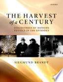 The harvest of a century : discoveries of modern physics in 100 episodes /