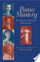 Piano mastery : talks with Paderewski, Hofmann, Bauer, Godowsky, Grainger, Rachmaninoff, and others : the Harriette Brower interviews 1915-1926 /