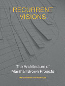 Recurrent visions : the architecture of Marshall Brown projects /
