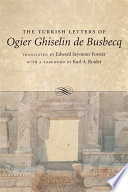 The Turkish letters of Ogier Ghiselin de Busbecq, imperial ambassador at Constantinople, 1554-1562 : translated from the Latin of the Elzevir edition of 1663 /