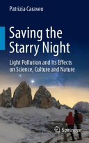 Saving the starry night : light pollution and its effects on science, culture and nature /
