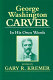George Washington Carver in his own words /