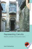 Representing Calcutta : modernity, nationalism, and the colonial uncanny /