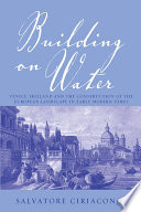 Building on water : Venice, Holland, and the construction of the European landscape in early modern times /