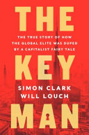 The key man : the true story of how the global elite was duped by a capitalist fairy tale /
