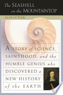 The seashell on the mountaintop : a story of science, sainthood, and the humble genius who discovered a new history of the earth /