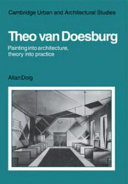 Theo Van Doesburg : painting into architecture, theory into practice /