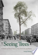 Seeing trees : a history of street trees in New York City and Berlin /