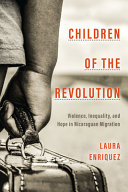 Children of the revolution : violence, inequality, and hope in Nicaraguan migration /