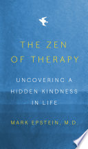 The Zen of therapy : uncovering a hidden kindness in life /