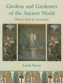 Gardens and gardeners of the ancient world : [history, myth & archaeology] /