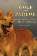 The wolf in the parlor : the eternal connection between humans and dogs /