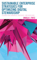 Sustainable enterprise strategies for optimizing digital stewardship : a guide for libraries, archives, and museums /
