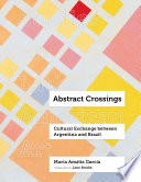 Abstract crossings : cultural exchange between Argentina and Brazil /