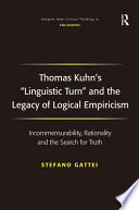 Thomas Kuhn's "linguistic turn" and the legacy of logical empiricism : incommensurability, rationality and the search for truth /