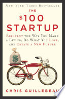 The $100 startup : reinvent the way you make a living, do what you love, and create a new future /