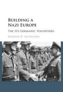 Building a Nazi Europe : the SS's Germanic volunteers /