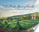 A rich spot of earth : Thomas Jefferson's revolutionary garden at Monticello /