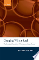 Gauging what's real : the conceptual foundations of contemporary gauge theories /