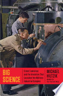 Big science : Ernest Lawrence and the invention that launched the military-industrial complex /