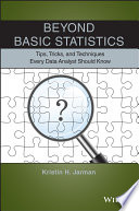 Beyond basic statistics : tips, tricks, and techniques every data analyst should know /