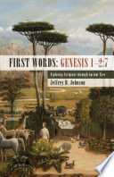 First words : Genesis 1-2:7 : exploring Scripture through ancient eyes /