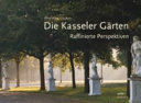 Die Kasseler Gärten : raffinierte Perspektiven /