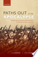 Paths out of the apocalypse : physical violence in the fall and renewal of Central Europe, 1914-1922 /