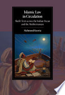 Islamic law in circulation : Shāfiʻī texts across the Indian Ocean and the Mediterranean /