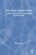 How Greek tragedy works : a guide for directors, dramaturges, and playwrights /
