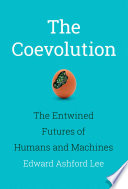 The coevolution : the entwined futures of humans and machines /
