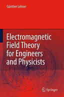 Electromagnetic field theory for engineers and physicists /